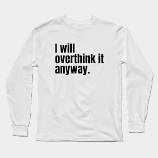 I Will Overthink It Anyway - Black Long Sleeve T-Shirt